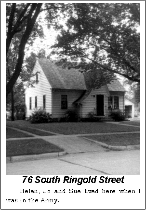 Text Box:  76 South Ringold Street
Helen, Jo and Sue lived here when I was in the Army.
