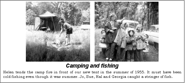 Text Box:      
Camping and fishing
Helen tends the camp fire in front of our new tent in the summer of 1955. It must have been cold fishing even though it was summer. Jo, Sue, Hal and Georgia caught a stringer of fish.
