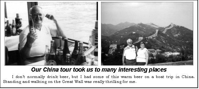 Text Box:     
Our China tour took us to many interesting places
I dont normally drink beer, but I had some of this warm beer on a boat trip in China. Standing and walking on the Great Wall was really thrilling for me.
