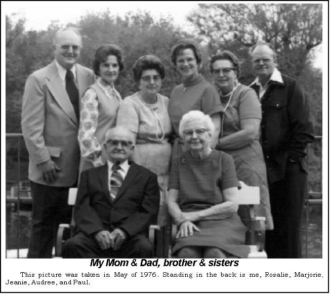 Text Box:  My Mom & Dad, brother & sisters
This picture was taken in May of 1976. Standing in the back is me, Rosalie, Marjorie, Jeanie, Audree, and Paul.
